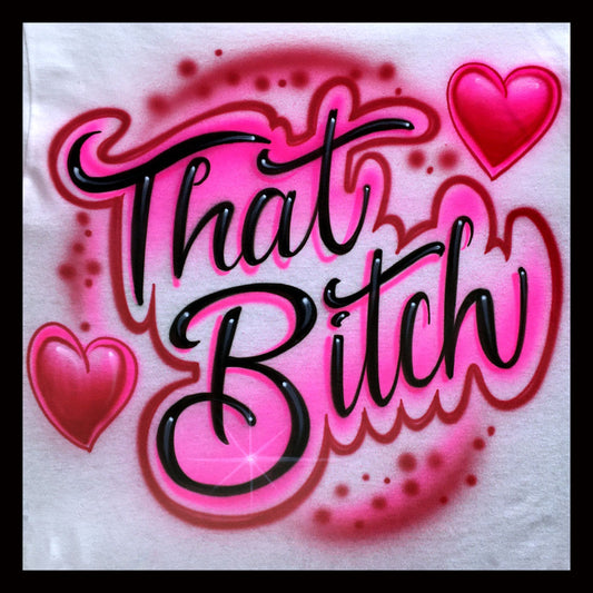 That Bitch Airbrush T-Shirt with hearts - One or two words/rows