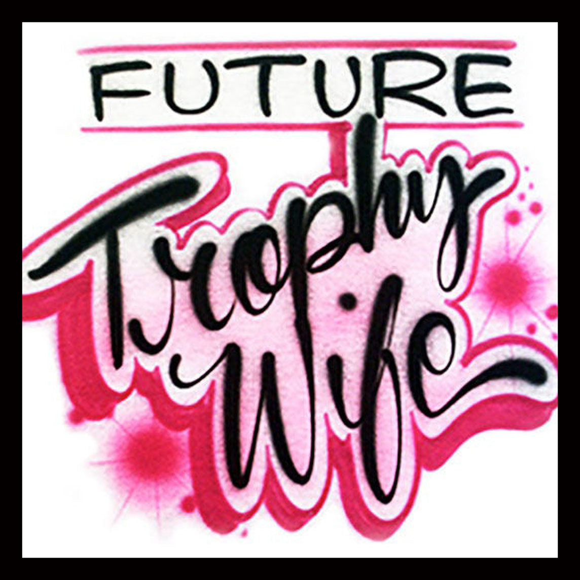 Airbrushed T-shirt Future Trophy Wife *  Your Name * You Choose Color