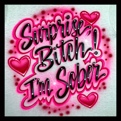 Surprise Bitch I'm Sober Airbrushed T-Shirt with hearts